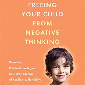 FREEING YOUR CHILD FROM NEGATIVE THINKING
